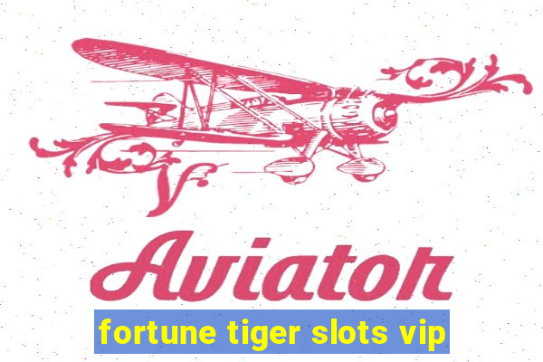 fortune tiger slots vip